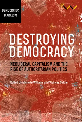 A demokrácia elpusztítása: A neoliberális kapitalizmus és a tekintélyelvű politika felemelkedése - Destroying Democracy: Neoliberal Capitalism and the Rise of Authoritarian Politics