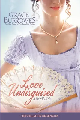 Love Undisguised: Három ELŐZŐEN KIADOTT Regency-novella - Love Undisguised: Three PREVIOUSLY PUBLISHED Regency Novellas