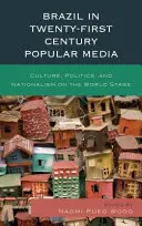 Brazília a huszonegyedik századi populáris médiában: Kultúra, politika és nacionalizmus a világszínpadon - Brazil in Twenty-First Century Popular Media: Culture, Politics, and Nationalism on the World Stage