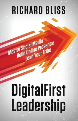 DigitalFirst Leadership: A közösségi média elsajátítása Online jelenlét kiépítése Vezesd a törzsedet - DigitalFirst Leadership: Master Social Media Build Online Presence Lead Your Tribe