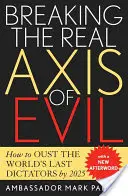 A Gonosz valódi tengelyének megtörése: Hogyan lehet 2025-ig eltávolítani a világ utolsó diktátorait? - Breaking the Real Axis of Evil: How to Oust the World's Last Dictators by 2025