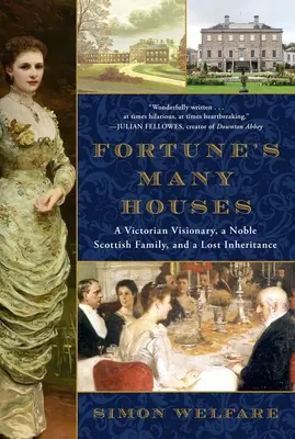 Fortune sok háza: Egy viktoriánus látnok, egy nemes skót család és egy elveszett örökség - Fortune's Many Houses: A Victorian Visionary, a Noble Scottish Family, and a Lost Inheritance