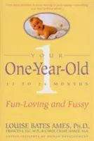 Az egyéves gyermeked: A vidám, nyűgös 12-24 hónapos korú gyermek - Your One-Year-Old: The Fun-Loving, Fussy 12-To 24-Month-Old