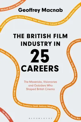 A brit filmipar 25 karrier: A brit filmművészetet alakító hóbortosok, látnokok és kívülállók. - The British Film Industry in 25 Careers: The Mavericks, Visionaries and Outsiders Who Shaped British Cinema