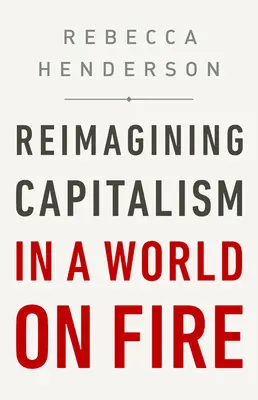 A kapitalizmus újragondolása egy lángoló világban - Reimagining Capitalism in a World on Fire