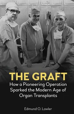 Az oltvány: Hogyan indította el egy úttörő műtét a szervátültetések modern korát? - The Graft: How a Pioneering Operation Sparked the Modern Age of Organ Transplants