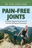 Fájdalommentes ízületek: 46 egyszerű Qigong mozdulat az ízületi gyulladás gyógyítására és megelőzésére - Pain-Free Joints: 46 Simple Qigong Movements for Arthritis Healing and Prevention