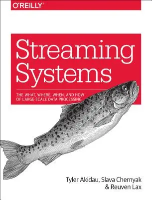 Streaming Systems: A nagyméretű adatfeldolgozás mi, hol, mikor és hogyanja - Streaming Systems: The What, Where, When, and How of Large-Scale Data Processing