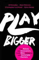 Play Bigger - Hogyan hoznak létre új kategóriákat és uralják a piacokat a lázadók és az újítók - Play Bigger - How Rebels and Innovators Create New Categories and Dominate Markets