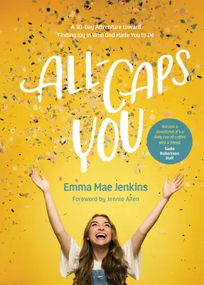 All-Caps You: Egy 30 napos kaland arrafelé, hogy megtaláld az örömöt abban, akivé Isten teremtett téged - All-Caps You: A 30-Day Adventure Toward Finding Joy in Who God Made You to Be