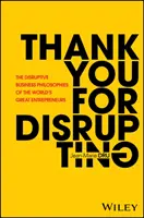 Köszönjük, hogy megzavartad: A világ nagy vállalkozóinak diszruptív üzleti filozófiája - Thank You for Disrupting: The Disruptive Business Philosophies of the World's Great Entrepreneurs