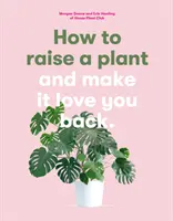 Hogyan neveljünk fel egy növényt - és érjük el, hogy viszontszeressen minket - How to Raise a Plant - and Make it Love You Back