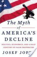 Amerika hanyatlásának mítosza: Politika, közgazdaságtan és fél évszázadnyi hamis prófécia - The Myth of America's Decline: Politics, Economics, and a Half Century of False Prophecies