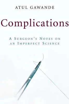 Komplikációk: Egy sebész feljegyzései egy tökéletlen tudományról - Complications: A Surgeon's Notes on an Imperfect Science