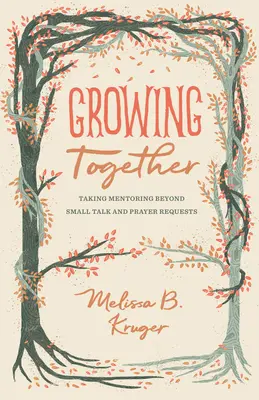 Együtt növekszünk: A mentorálás túlmutat a csevegésen és az imakéréseken - Growing Together: Taking Mentoring Beyond Small Talk and Prayer Requests