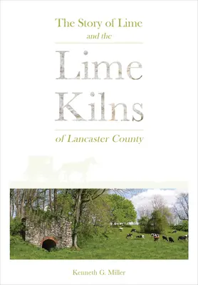 A mész és a Lancaster megyei mészégetők története - The Story of Lime and the Lime Kilns of Lancaster County