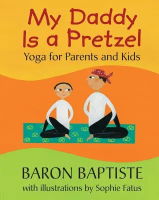 Az én apukám egy perec: Jóga szülőknek és gyerekeknek - My Daddy Is a Pretzel: Yoga for Parents and Kids