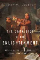 A felvilágosodás sötét oldala: Varázslók, alkimisták és spirituális keresők az ész korában - The Dark Side of the Enlightenment: Wizards, Alchemists, and Spiritual Seekers in the Age of Reason