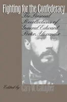 Harc a konföderációért: Edward Porter Alexander tábornok személyes visszaemlékezései - Fighting for the Confederacy: The Personal Recollections of General Edward Porter Alexander