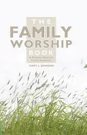 A családi istentiszteleti könyv: A Resource Book for Family Devotions - The Family Worship Book: A Resource Book for Family Devotions