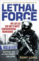 Halálos erő: Életem a Met#s legellentmondásosabb mesterlövészeként - Lethal Force: My Life as the Met#s Most Controversial Marksman