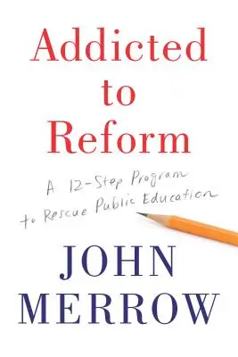 A reform függője: A 12 lépéses program a közoktatás megmentésére - Addicted to Reform: A 12-Step Program to Rescue Public Education