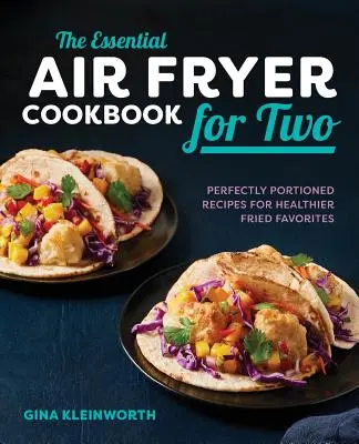 The Essential Air Fryer Cookbook for Two: Tökéletesen adagolt receptek egészségesebb sült kedvencekhez - The Essential Air Fryer Cookbook for Two: Perfectly Portioned Recipes for Healthier Fried Favorites