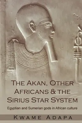 Az akan, más afrikaiak és a Szíriusz csillagrendszer: Egyiptomi és sumér istenek az afrikai kultúrában - The Akan, Other Africans and the Sirius Star System: Egyptian and Sumerian Gods in African culture