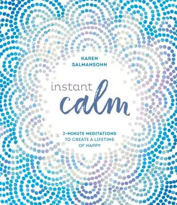 Azonnali nyugalom: 2 perces meditációk az egész életen át tartó boldogság megteremtéséhez - Instant Calm: 2-Minute Meditations to Create a Lifetime of Happy