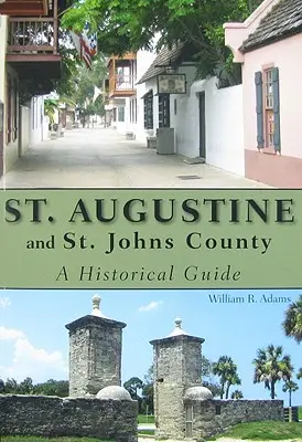 St. Augustine és St. Johns megye: John Augustin: A Historical Guide - St. Augustine and St. Johns County: A Historical Guide