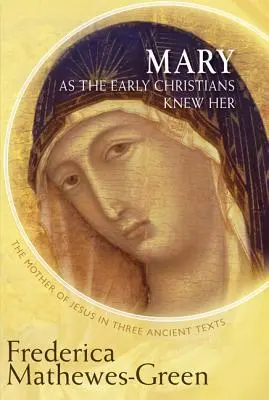 Mária, ahogyan a korai keresztények ismerték: Jézus anyja három ókori szövegben - Mary as the Early Christians Knew Her: The Mother of Jesus in Three Ancient Texts