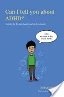 Mesélhetek neked az Adhd-ről? Útmutató barátoknak, családtagoknak és szakembereknek - Can I Tell You about Adhd?: A Guide for Friends, Family and Professionals