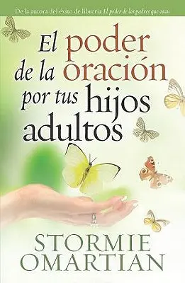 El Poder de la Oracion Por Tus Hijos Adultos = Az imádkozás hatalma felnőtt gyermekeidért - El Poder de la Oracion Por Tus Hijos Adultos = The Power of Praying for Your Adult Children