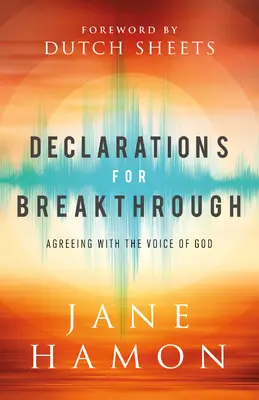 Nyilatkozatok az áttöréshez: Egyetértés Isten hangjával - Declarations for Breakthrough: Agreeing with the Voice of God