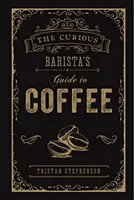 A kíváncsi barista útikalauza a kávéhoz - The Curious Barista's Guide to Coffee