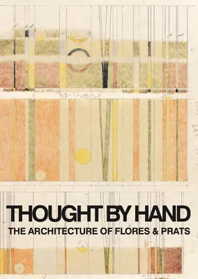 Kézzel fogott gondolat: Flores & Prats építészete - Thought by Hand: The Architecture of Flores & Prats