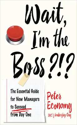 Várj, én vagyok a főnök?!??: Az új menedzserek alapvető útmutatója a sikerhez az első naptól kezdve - Wait, I'm the Boss?!?: The Essential Guide for New Managers to Succeed from Day One