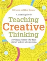 A kreatív gondolkodás tanítása: Developing Learners Who Generating Ideas and Can Think Critically - Teaching Creative Thinking: Developing Learners Who Generate Ideas and Can Think Critically