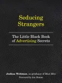 Idegenek elcsábítása: Hogyan vegyük rá az embereket, hogy megvegyék, amit eladunk (A reklámtitkok kis fekete könyve) - Seducing Strangers: How to Get People to Buy What You're Selling (the Little Black Book of Advertising Secrets)