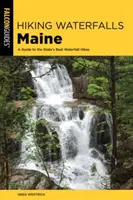 Hiking Waterfalls Maine: A Guide to the State's Best Waterfall Tikes (Útikalauz az állam legjobb vízesés túráihoz) - Hiking Waterfalls Maine: A Guide to the State's Best Waterfall Hikes