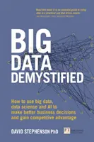 Big Data Demystified: Hogyan használjuk a nagy adatmennyiséget, az adattudományt és a mesterséges intelligenciát a jobb üzleti döntések meghozatalához és a versenyelőny megszerzéséhez? - Big Data Demystified: How to Use Big Data, Data Science and AI to Make Better Business Decisions and Gain Competitive Advantage