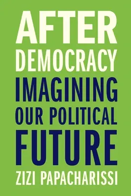 A demokrácia után: Politikai jövőnk elképzelése - After Democracy: Imagining Our Political Future