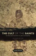 A szentek kultusza: A latin kereszténység felemelkedése és funkciója, kibővített kiadás - The Cult of the Saints: Its Rise and Function in Latin Christianity, Enlarged Edition