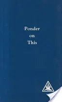 Gondolkodj el ezen - Alice A. Bailey és a tibeti mester, Djwhal Khul írásaiból - Ponder on This - From the Writings of Alice A.Bailey and the Tibetan Master Djwhal Khul