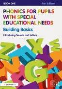 Fonika sajátos nevelési igényű tanulóknak 1. könyv: Építő alapok: Hangok és betűk bevezetése - Phonics for Pupils with Special Educational Needs Book 1: Building Basics: Introducing Sounds and Letters