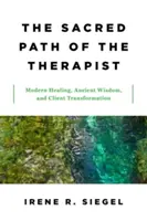 A terapeuta szent útja: Modern gyógyítás, ősi bölcsesség és az ügyfél átalakulása - The Sacred Path of the Therapist: Modern Healing, Ancient Wisdom, and Client Transformation