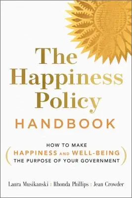 A boldogságpolitika kézikönyve: Hogyan tegyük a boldogságot és a jólétet kormányunk céljává? - The Happiness Policy Handbook: How to Make Happiness and Well-Being the Purpose of Your Government