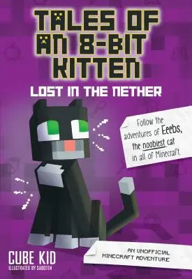 Egy 8-bites cica történetei: Lost in the Nether, 1: An Unofficial Minecraft Adventure (Egy nem hivatalos Minecraft-kaland) - Tales of an 8-Bit Kitten: Lost in the Nether, 1: An Unofficial Minecraft Adventure