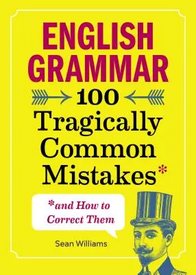 Angol nyelvtan: 100 tragikusan gyakori hiba (és hogyan javítsuk ki őket) - English Grammar: 100 Tragically Common Mistakes (and How to Correct Them)