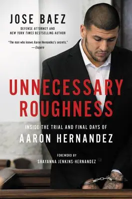 Felesleges durvaság: Aaron Hernandez perének és utolsó napjainak belsejében - Unnecessary Roughness: Inside the Trial and Final Days of Aaron Hernandez